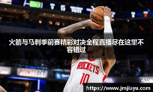 火箭与马刺季前赛精彩对决全程直播尽在这里不容错过