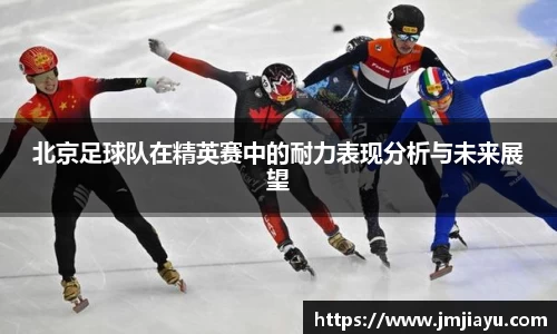 北京足球队在精英赛中的耐力表现分析与未来展望