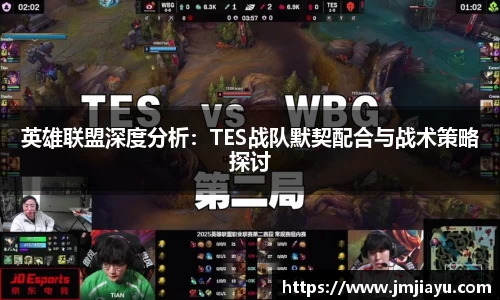 英雄联盟深度分析：TES战队默契配合与战术策略探讨